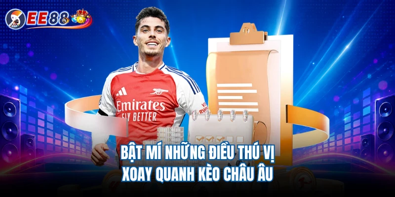 Bật mí những điều thú vị xoay quanh Kèo Châu Âu