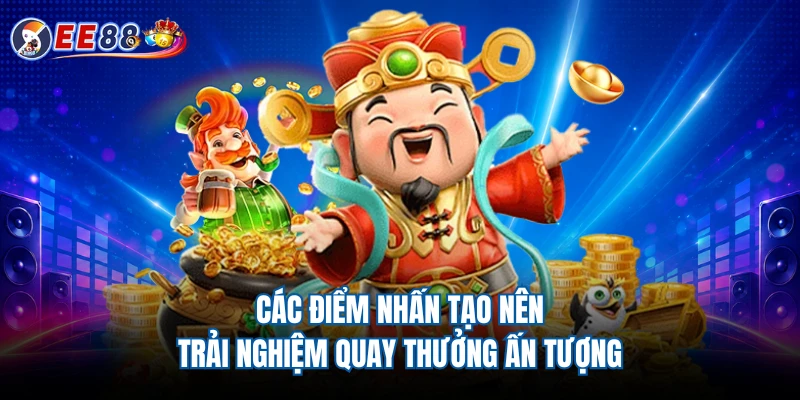 Các điểm nhấn tạo nên trải nghiệm quay thưởng ấn tượng 