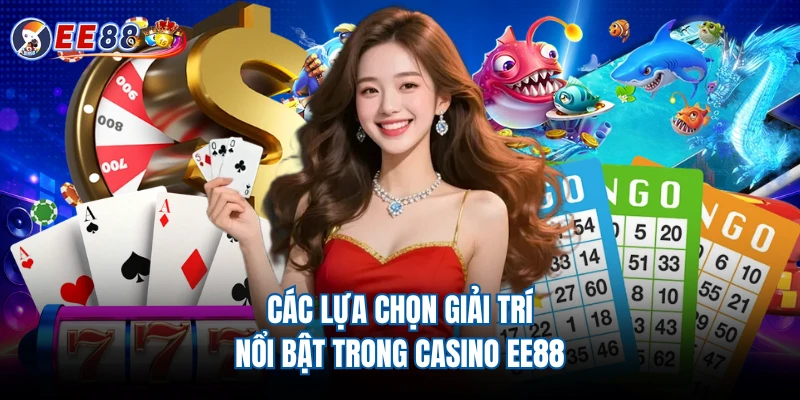 Các lựa chọn giải trí nổi bật trong casino EE88