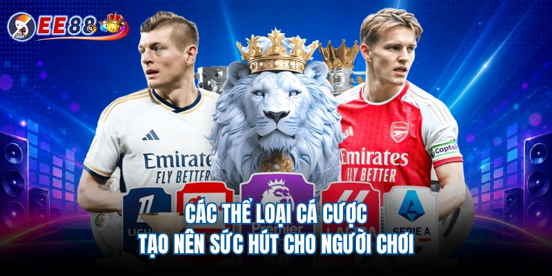 Các thể loại cá cược tạo nên sức hút cho người chơi