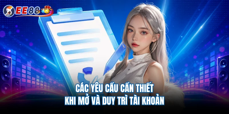 Các yêu cầu cần thiết khi mở và duy trì tài khoản 