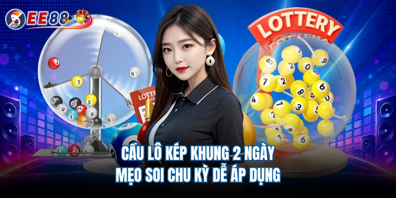 Cầu Lô Kép Khung 2 Ngày - Mẹo Soi Chu Kỳ Dễ Áp Dụng
