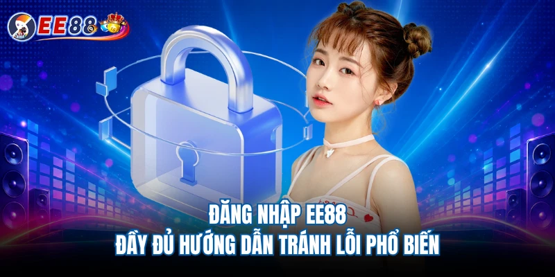 Đăng Nhập EE88 - Đầy Đủ Hướng Dẫn Tránh Lỗi Phổ Biến