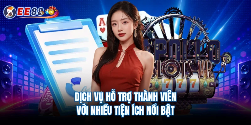Dịch vụ hỗ trợ thành viên với nhiều tiện ích nổi bật