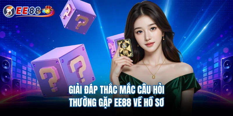 Giải đáp thắc mắc câu hỏi thường gặp EE88 về hồ sơ