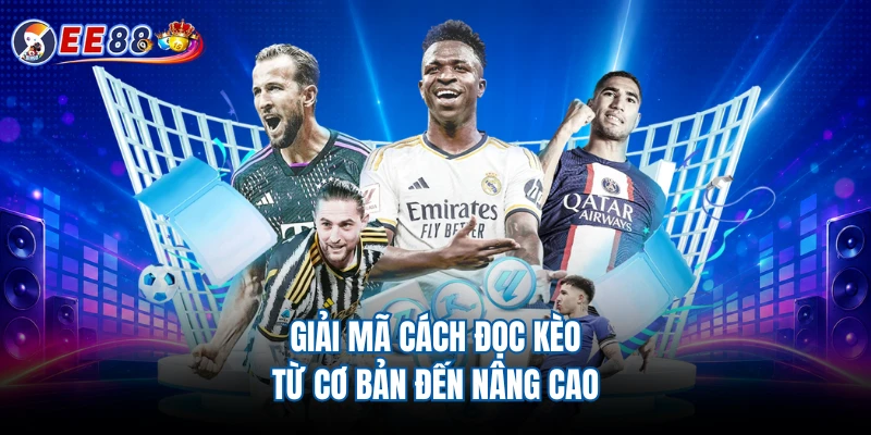 Giải mã cách đọc kèo từ cơ bản đến nâng cao
