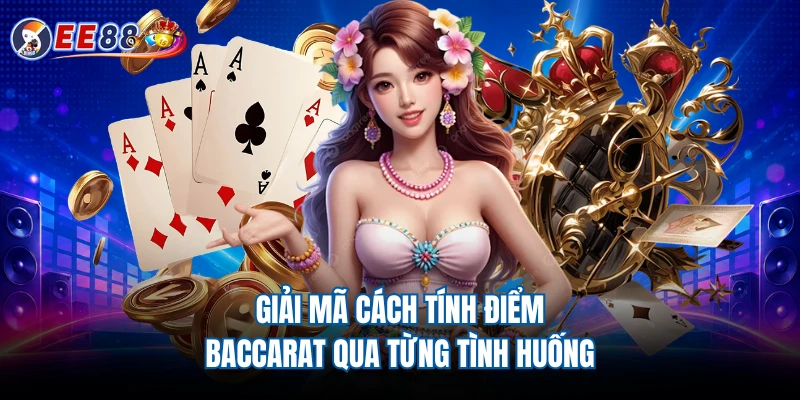 Giải mã cách tính điểm Baccarat qua từng tình huống