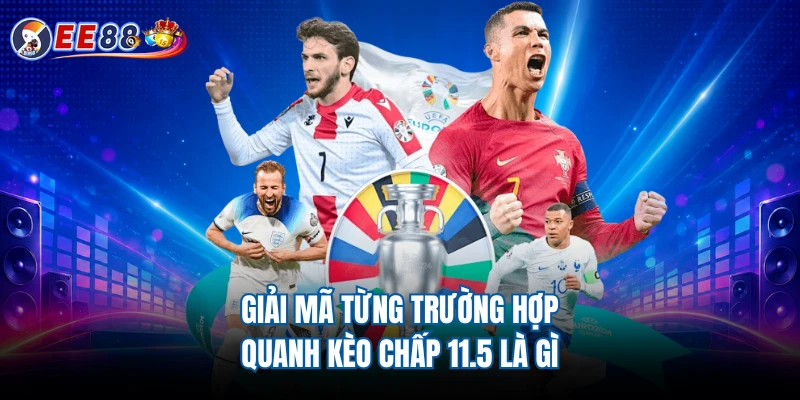 Giải mã từng trường hợp quanh kèo chấp 11.5 là gì