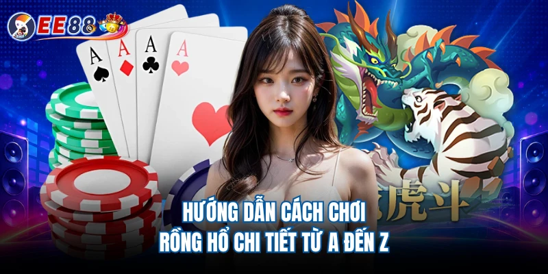 Hướng dẫn cách chơi Rồng Hổ chi tiết từ A đến Z 