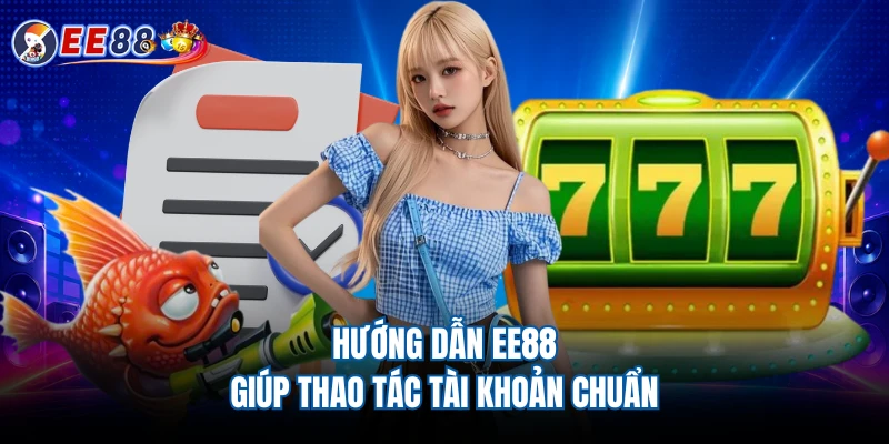 Hướng dẫn EE88 giúp thao tác tài khoản chuẩn