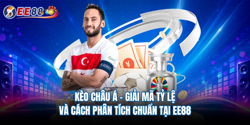 Kèo Châu Á - Giải Mã Tỷ Lệ Và Cách Phân Tích Chuẩn Tại EE88