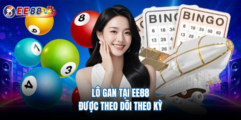 Lô gan tại EE88 được theo dõi theo kỳ