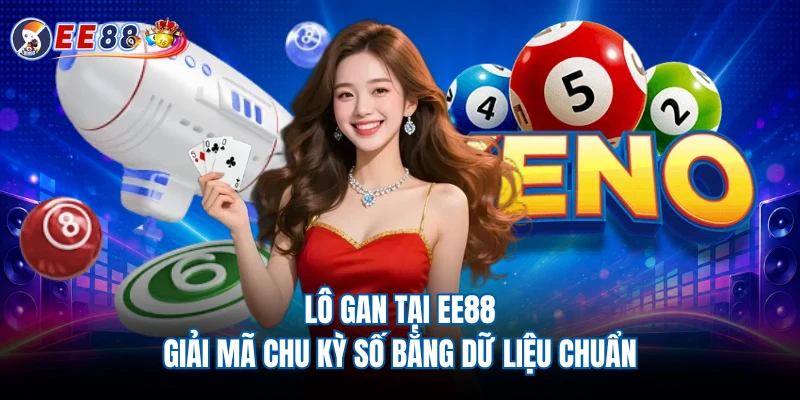 Lô Gan Tại EE88 - Giải Mã Chu Kỳ Số Bằng Dữ Liệu Chuẩn