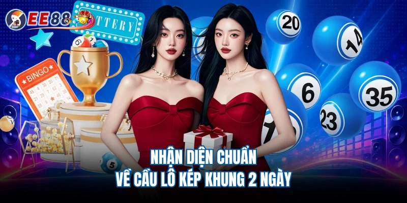 Nhận diện chuẩn về cầu lô kép khung 2 ngày