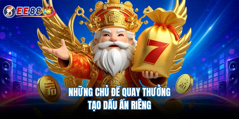 Những chủ đề quay thưởng tạo dấu ấn riêng