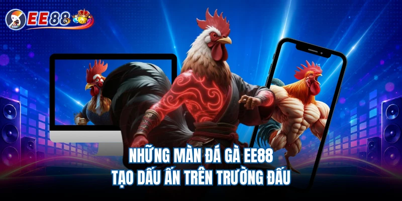Những màn đá gà EE88 tạo dấu ấn trên trường đấu