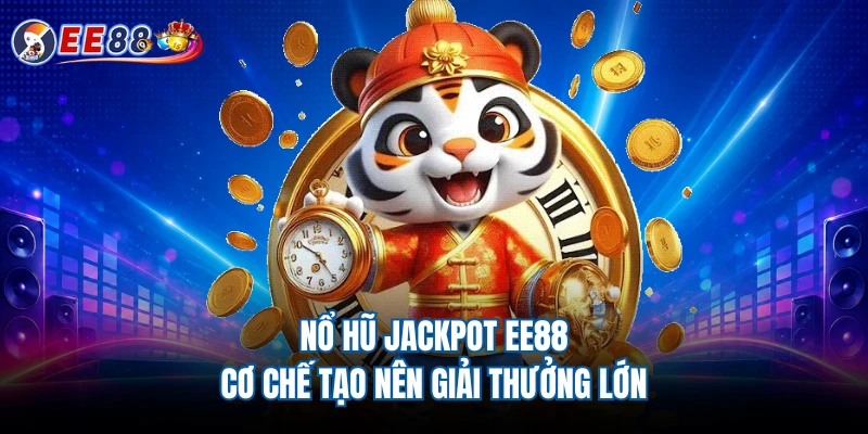 Nổ Hũ Jackpot EE88 - Cơ Chế Tạo Nên Giải Thưởng Lớn