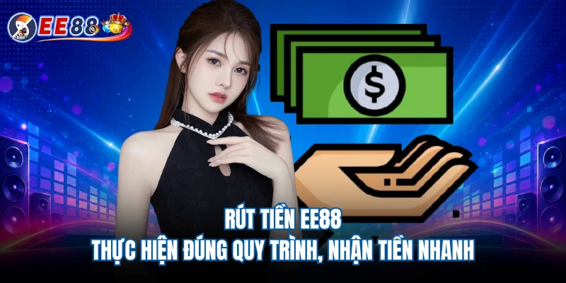 Rút Tiền EE88 - Thực Hiện Đúng Quy Trình, Nhận Tiền Nhanh