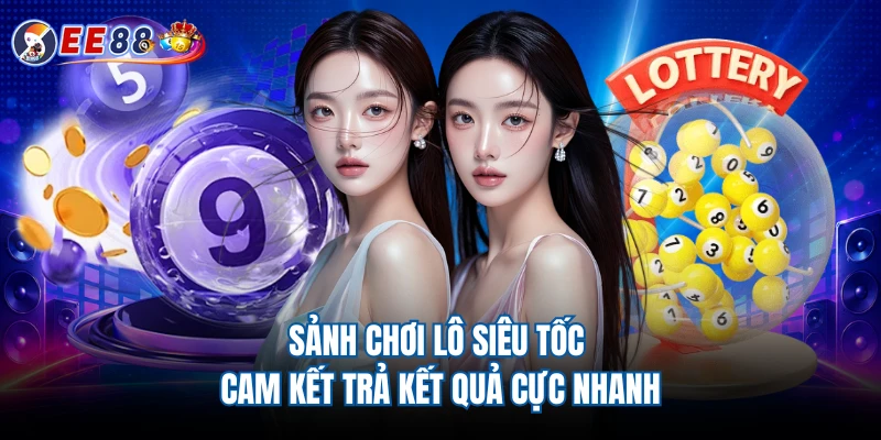 Sảnh chơi lô siêu tốc cam kết trả kết quả cực nhanh