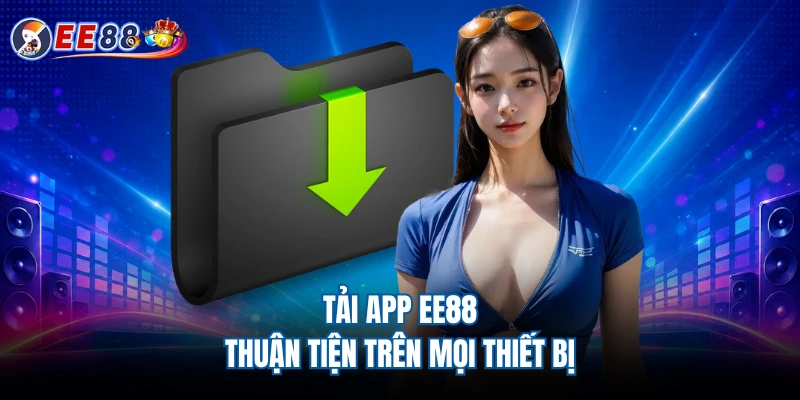 Tải app EE88 thuận tiện trên mọi thiết bị