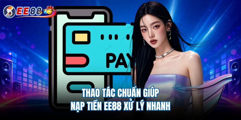 Thao tác chuẩn giúp nạp tiền EE88 xử lý nhanh