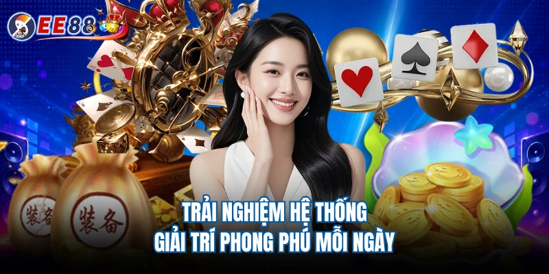 Trải nghiệm hệ thống giải trí phong phú mỗi ngày 