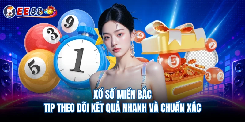 Xổ Số Miền Bắc - Tip Theo Dõi Kết Quả Nhanh Và Chuẩn Xác