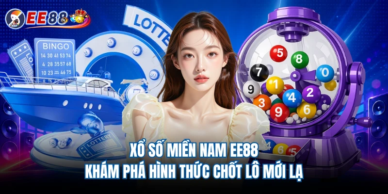 Xổ Số Miền Nam EE88 - Khám Phá Hình Thức Chốt Lô Mới Lạ